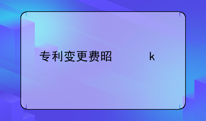 专利变更费是多少