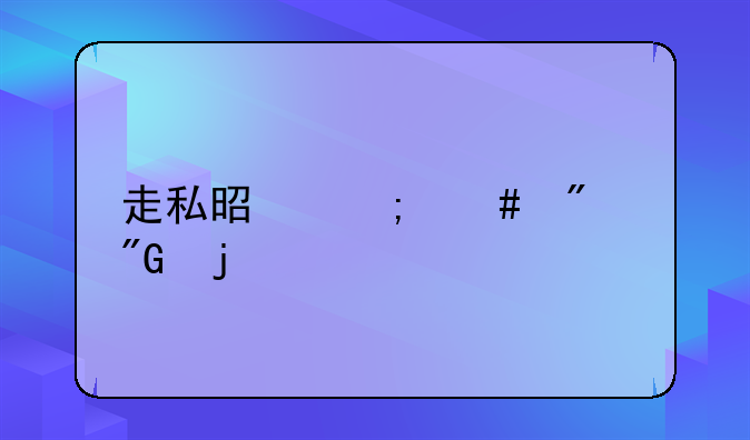 走私是怎么判刑的