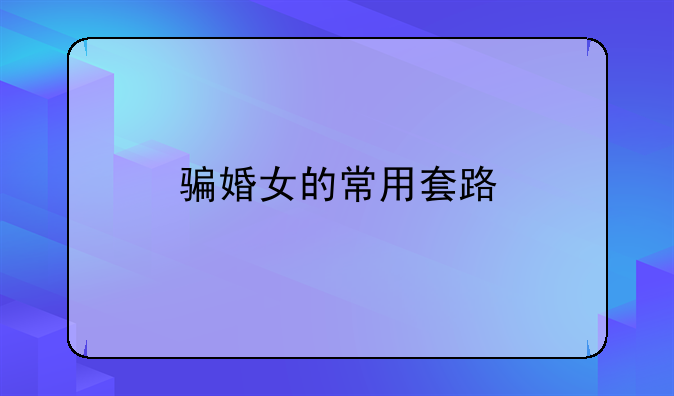 骗婚女的常用套路