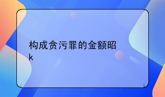 构成贪污罪的金额是多少