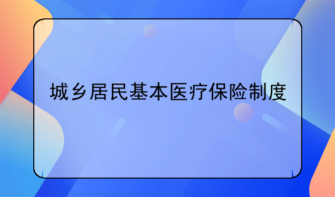 城乡居民基本医疗保险制度
