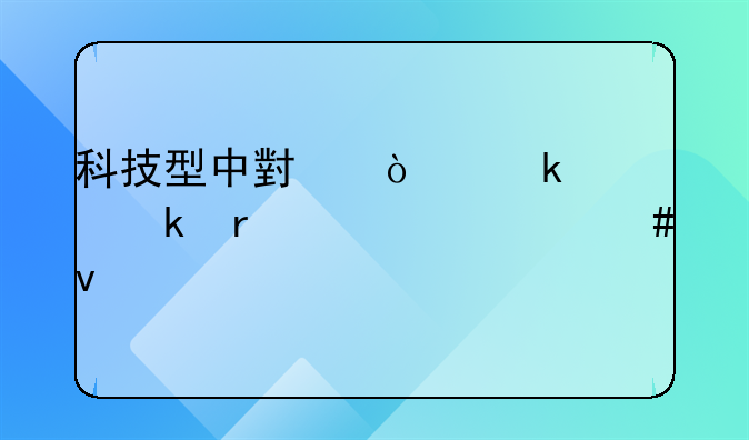 科技型中小企业认定需要什么条件
