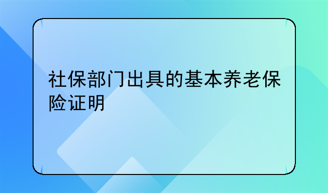 社保部门出具的基本养老保险证明