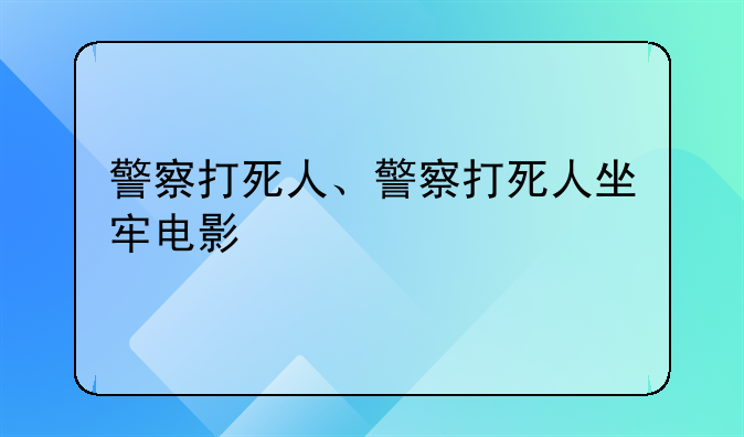 警察打死人、警察打死人坐牢电影