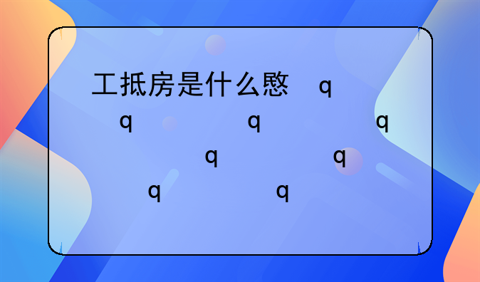工抵房是什么意思—工抵房是什么意思安全吗